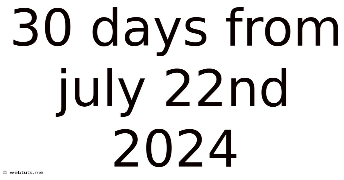 30 Days From July 22nd 2024