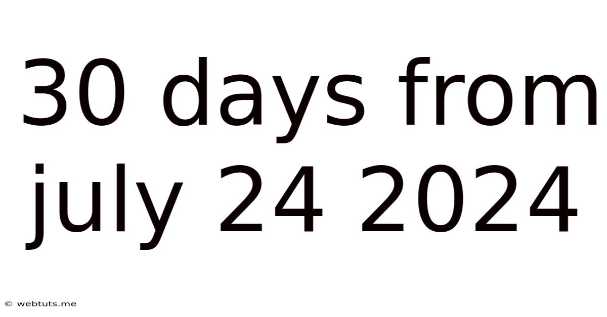 30 Days From July 24 2024