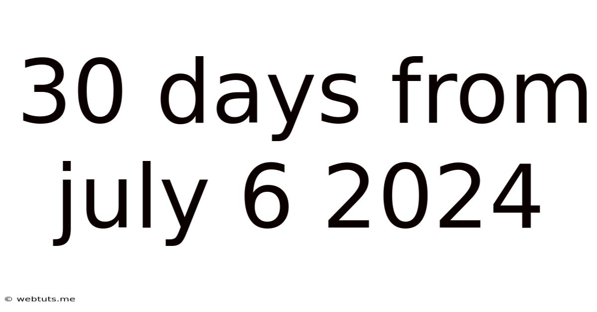 30 Days From July 6 2024