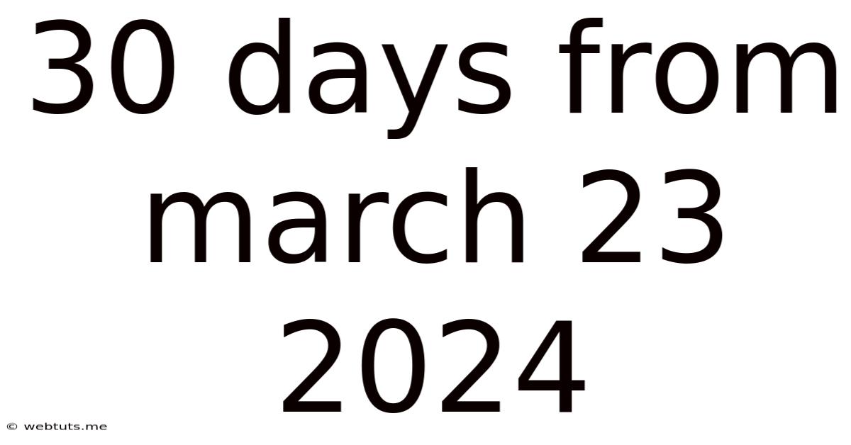 30 Days From March 23 2024