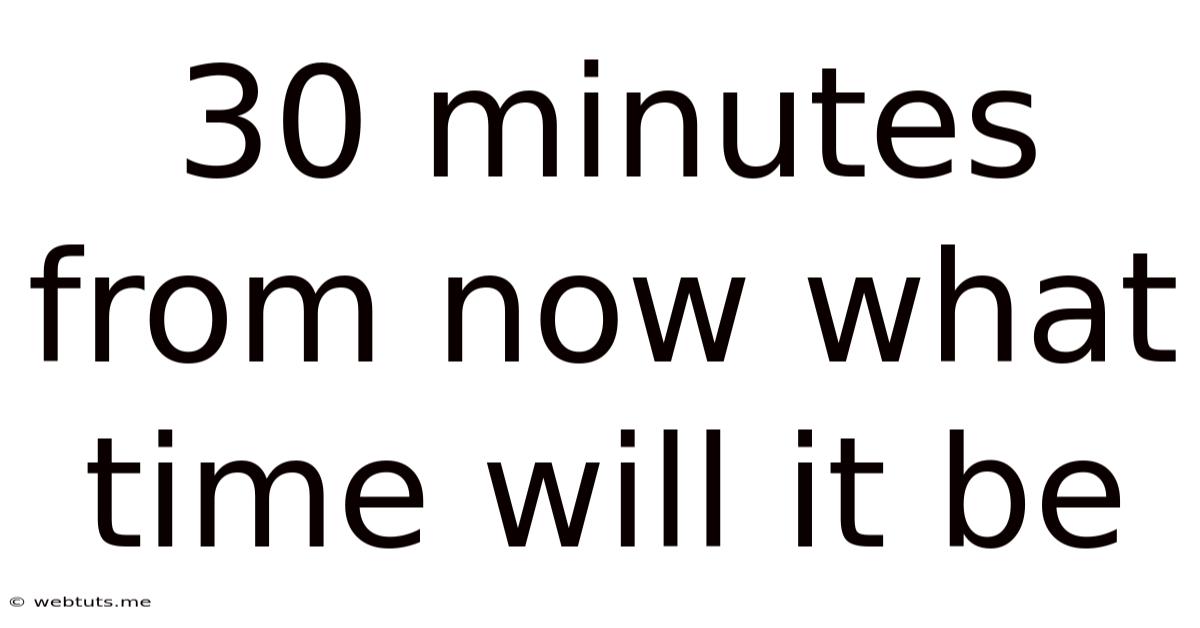 30 Minutes From Now What Time Will It Be