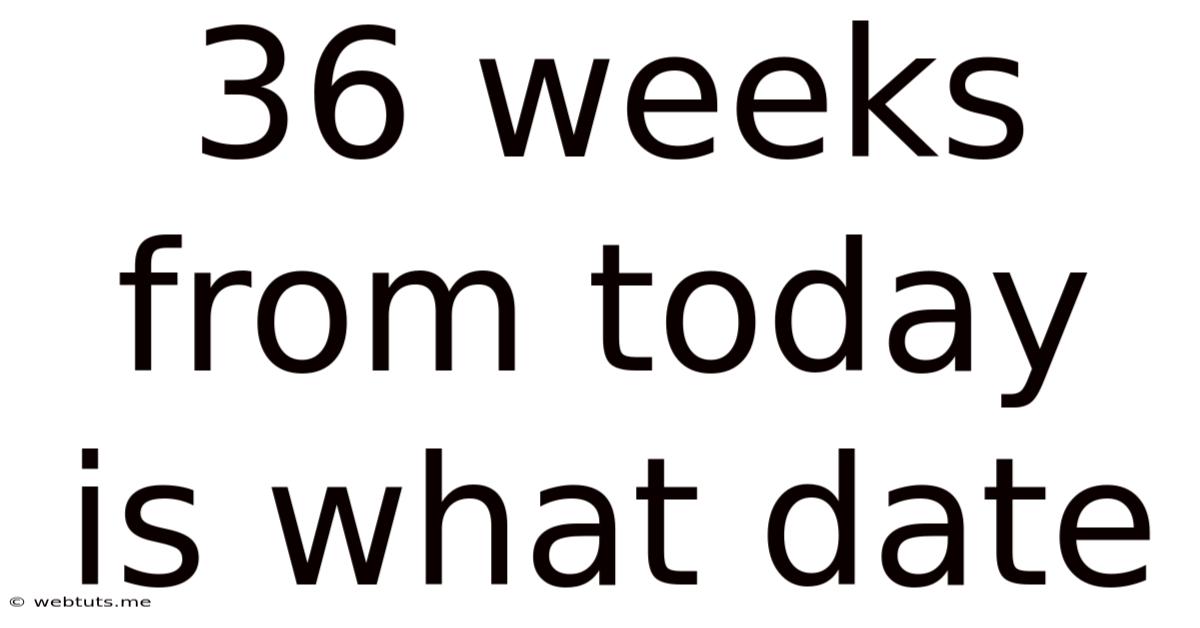 36 Weeks From Today Is What Date