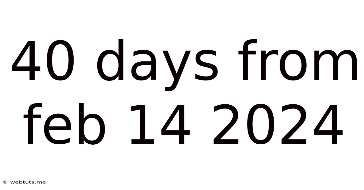 40 Days From Feb 14 2024