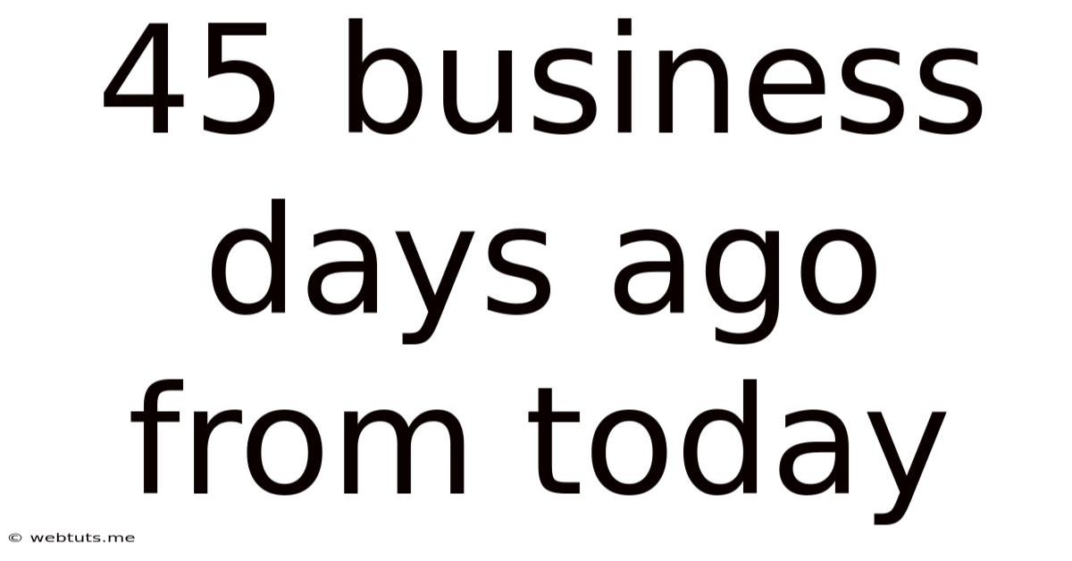 45 Business Days Ago From Today
