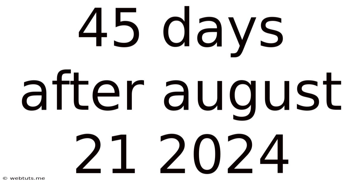 45 Days After August 21 2024