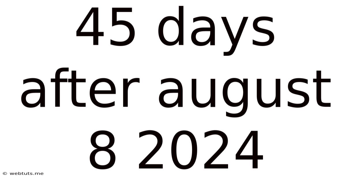 45 Days After August 8 2024