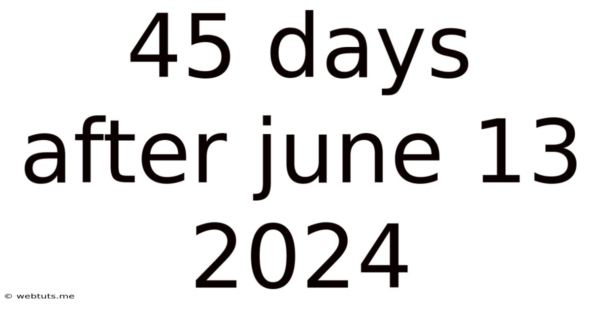 45 Days After June 13 2024