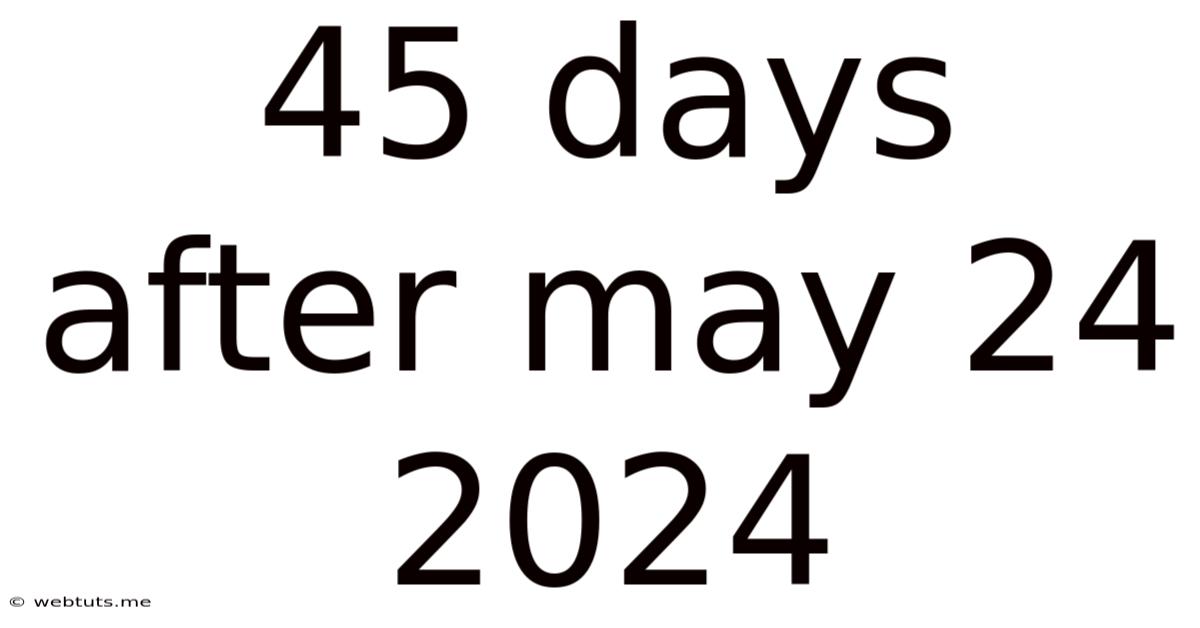 45 Days After May 24 2024