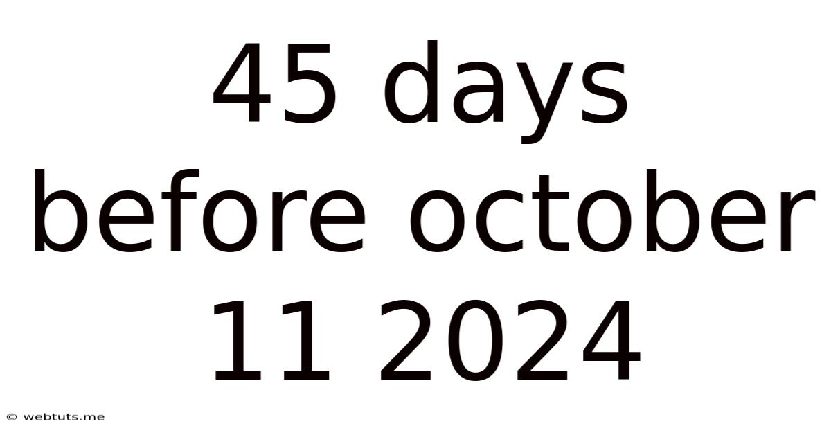 45 Days Before October 11 2024