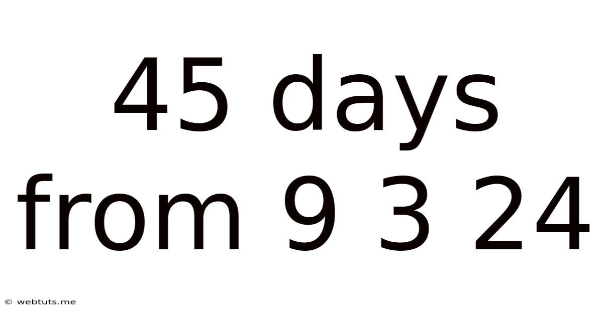 45 Days From 9 3 24