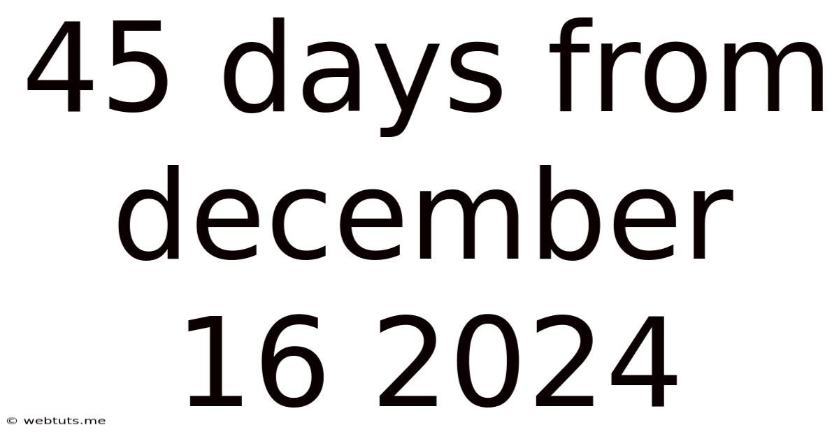 45 Days From December 16 2024