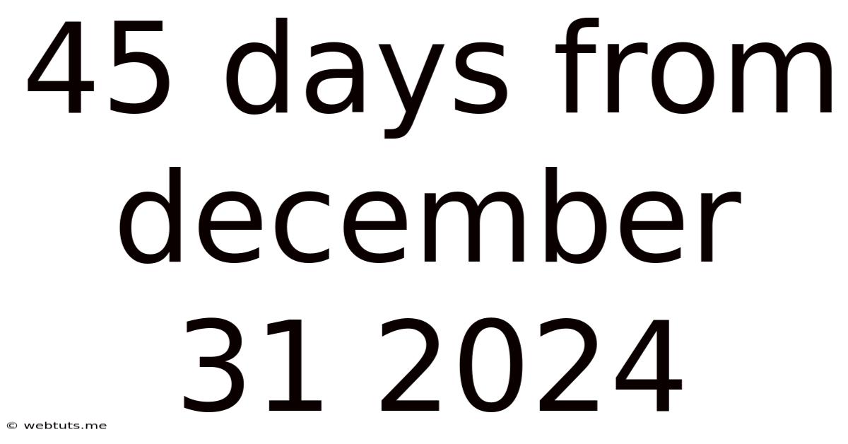 45 Days From December 31 2024
