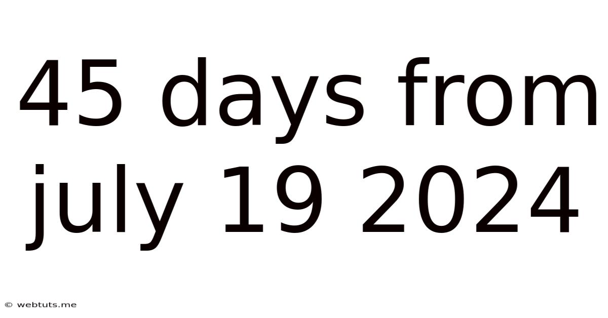 45 Days From July 19 2024