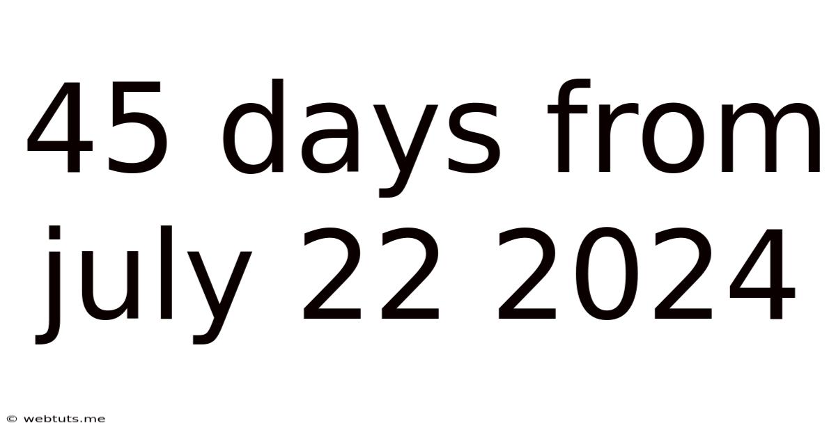 45 Days From July 22 2024