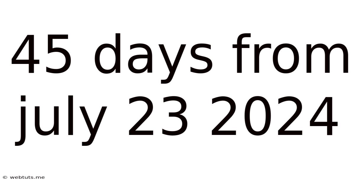 45 Days From July 23 2024
