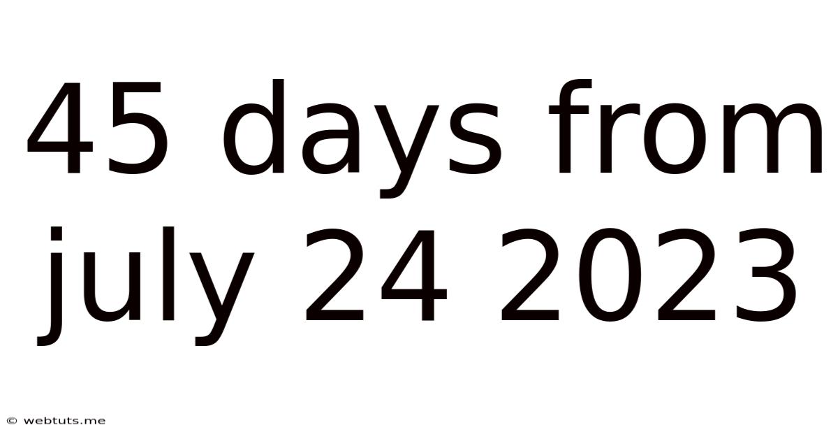 45 Days From July 24 2023
