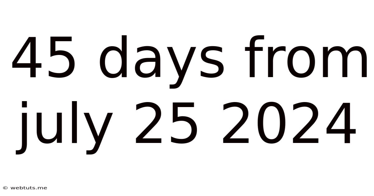 45 Days From July 25 2024