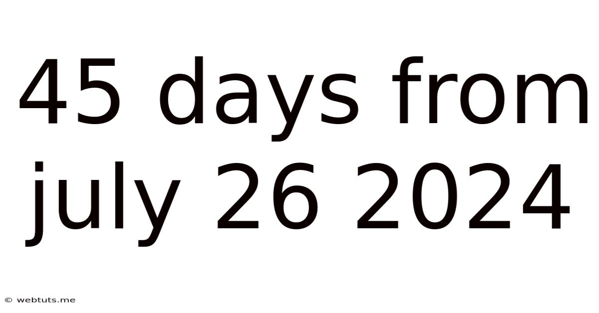 45 Days From July 26 2024