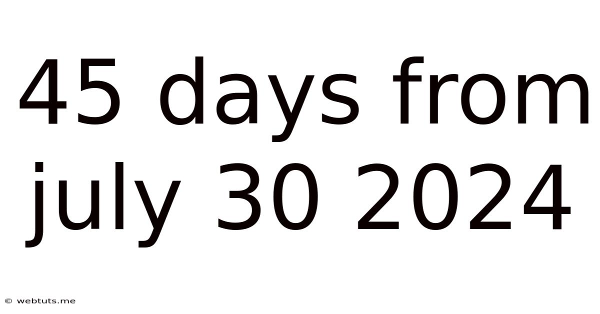 45 Days From July 30 2024