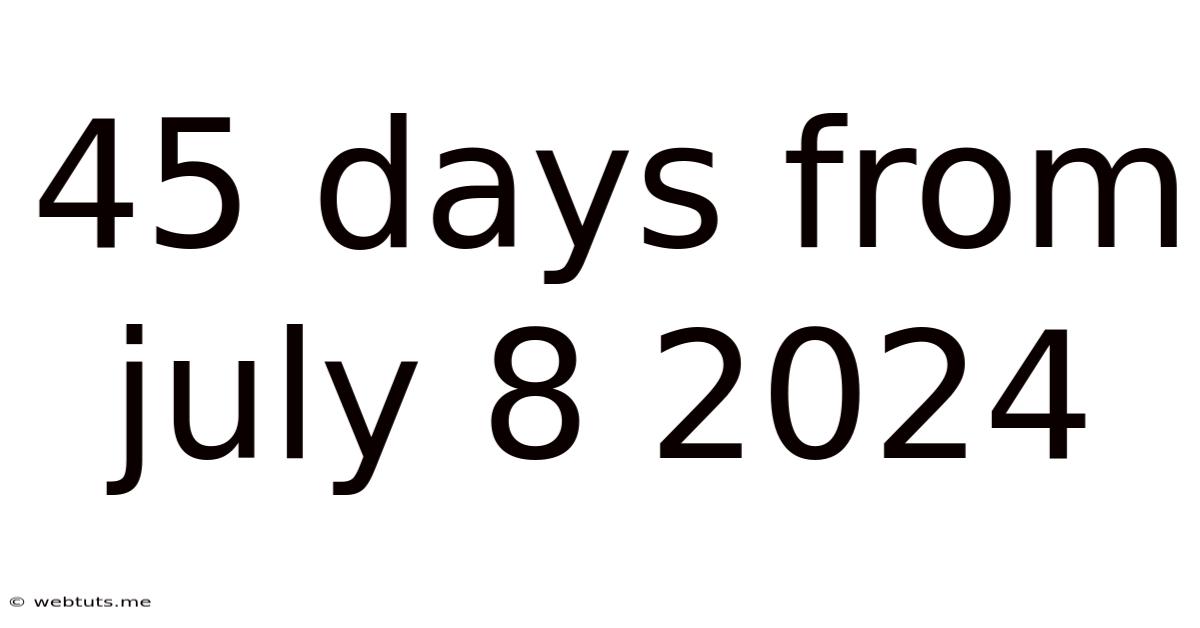 45 Days From July 8 2024