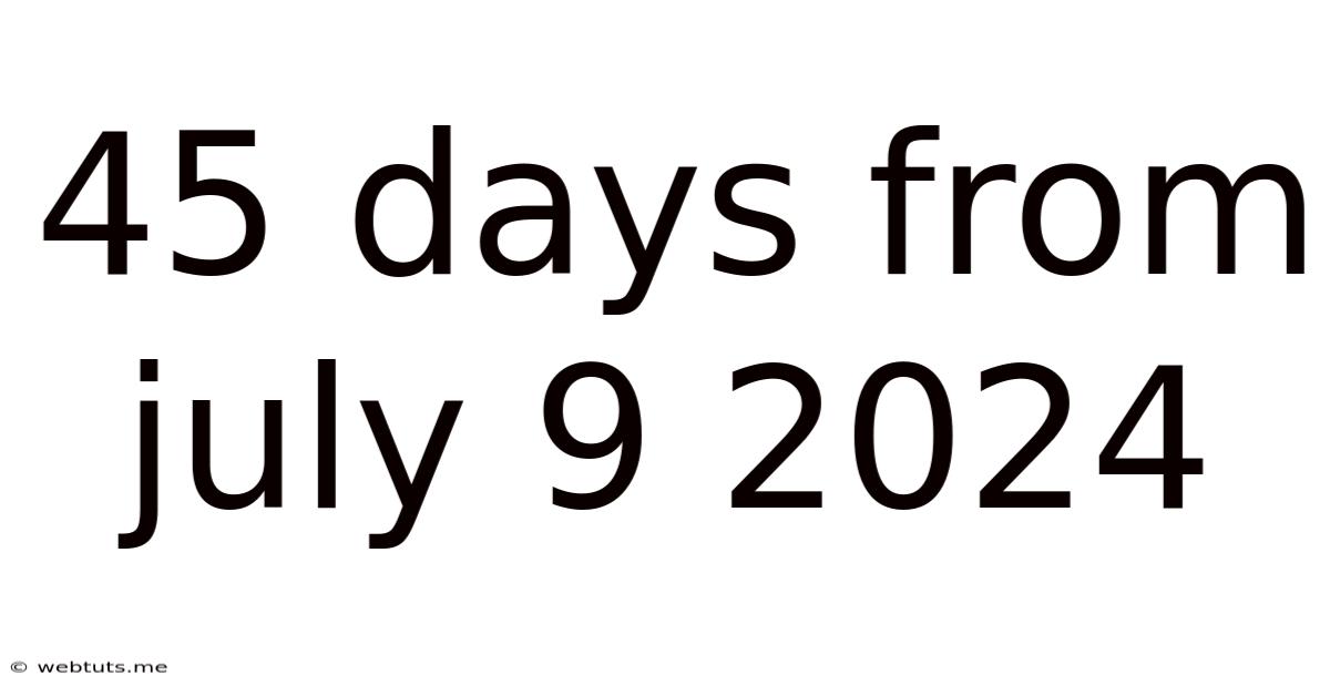 45 Days From July 9 2024