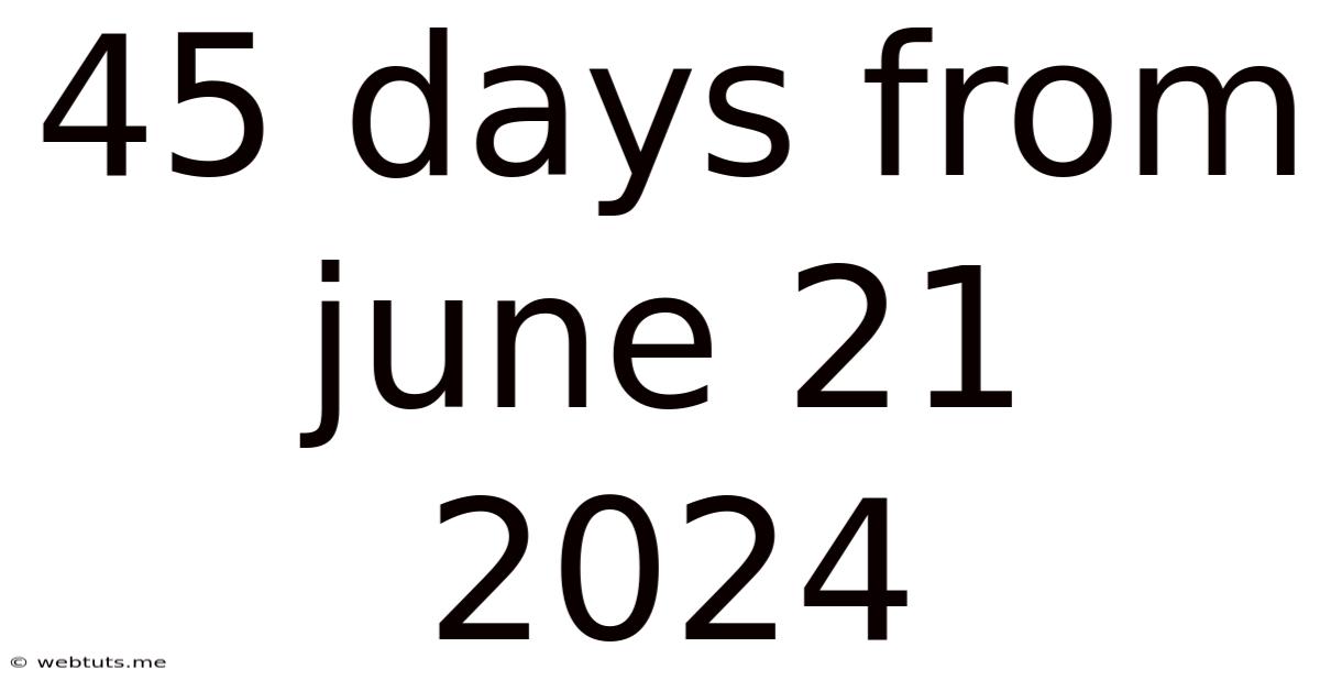 45 Days From June 21 2024