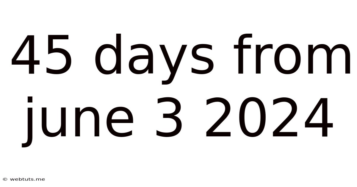 45 Days From June 3 2024