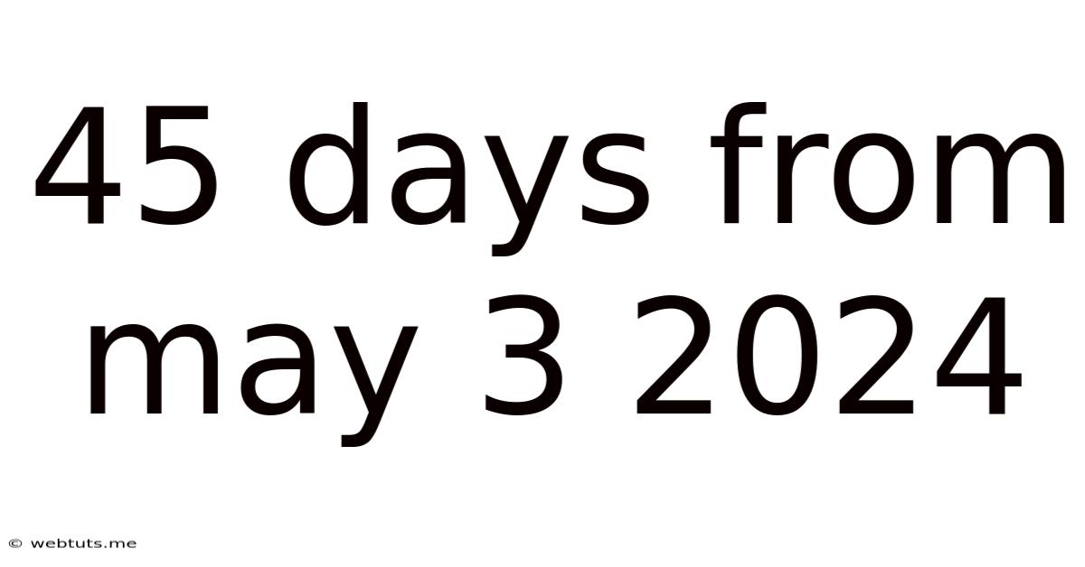 45 Days From May 3 2024
