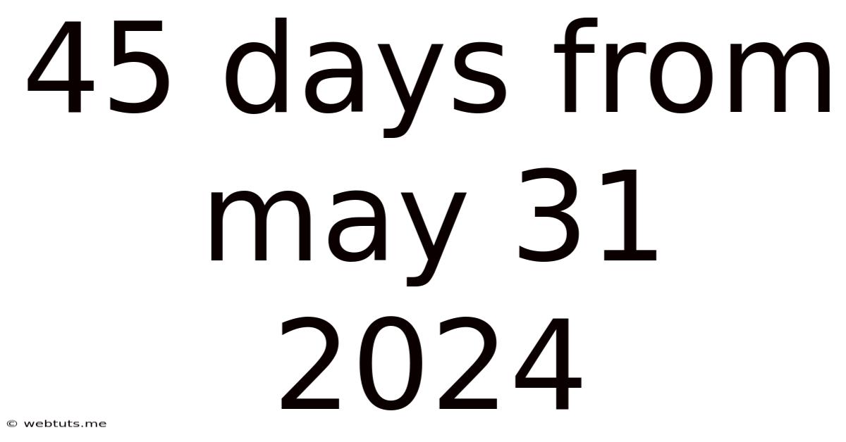 45 Days From May 31 2024