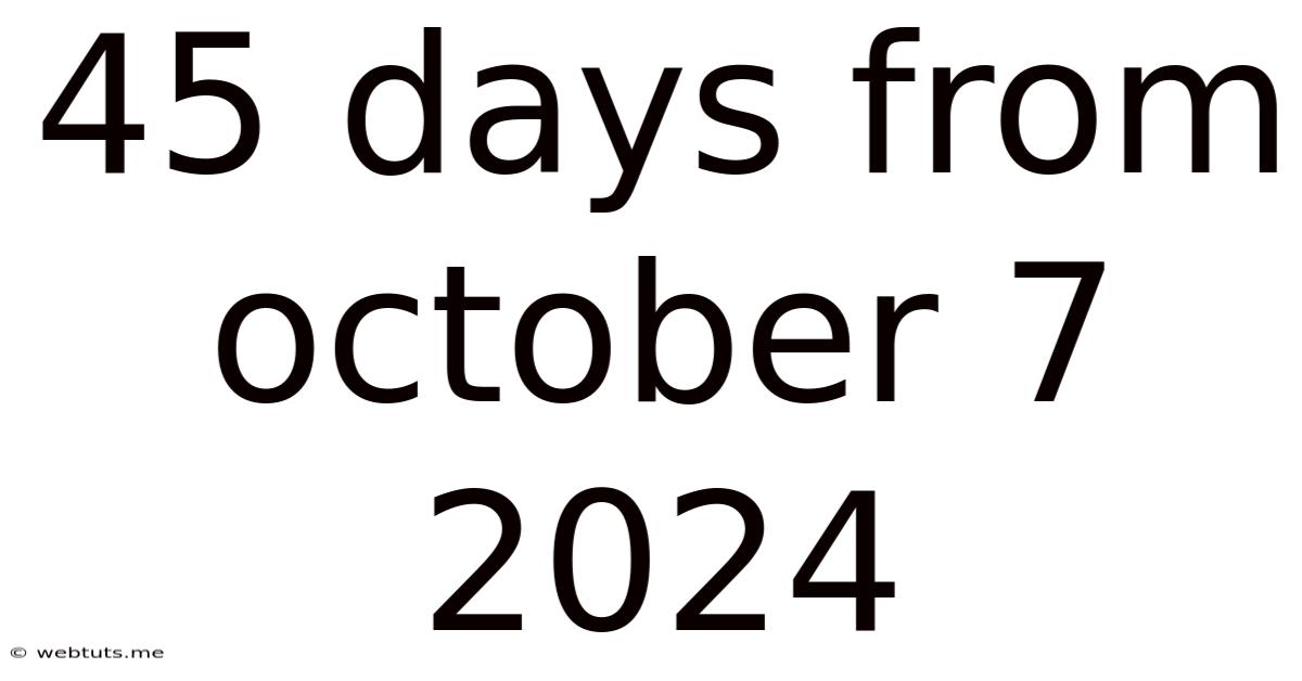 45 Days From October 7 2024