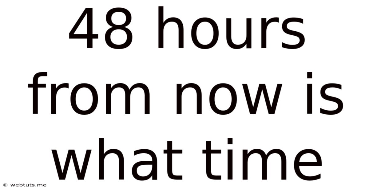 48 Hours From Now Is What Time