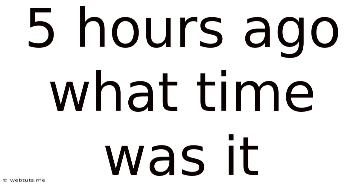 5 Hours Ago What Time Was It