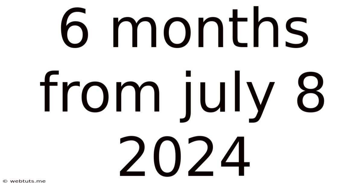 6 Months From July 8 2024
