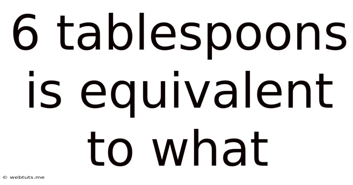 6 Tablespoons Is Equivalent To What