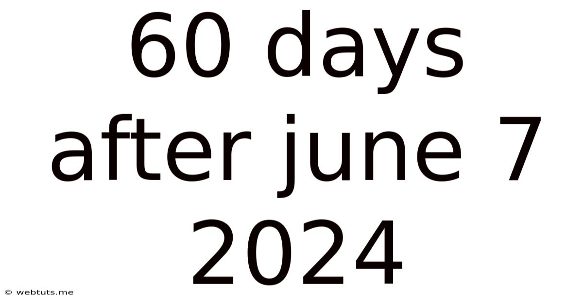 60 Days After June 7 2024
