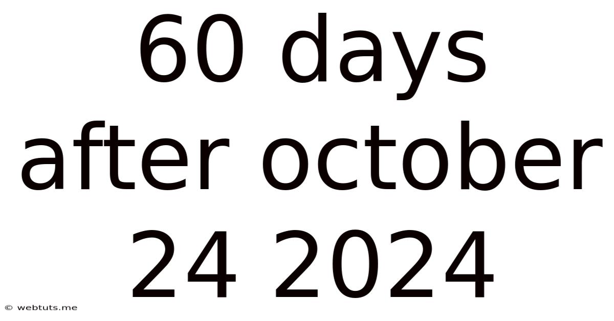 60 Days After October 24 2024