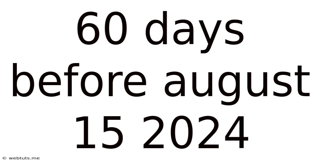 60 Days Before August 15 2024