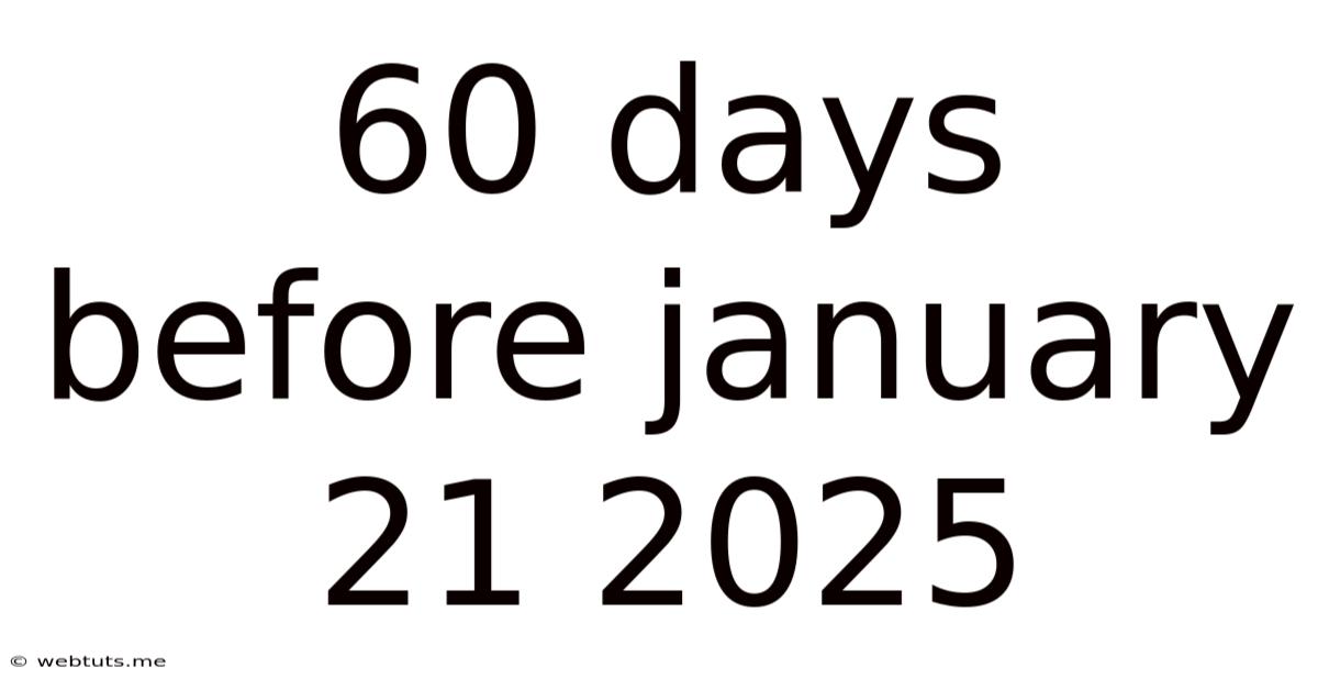 60 Days Before January 21 2025