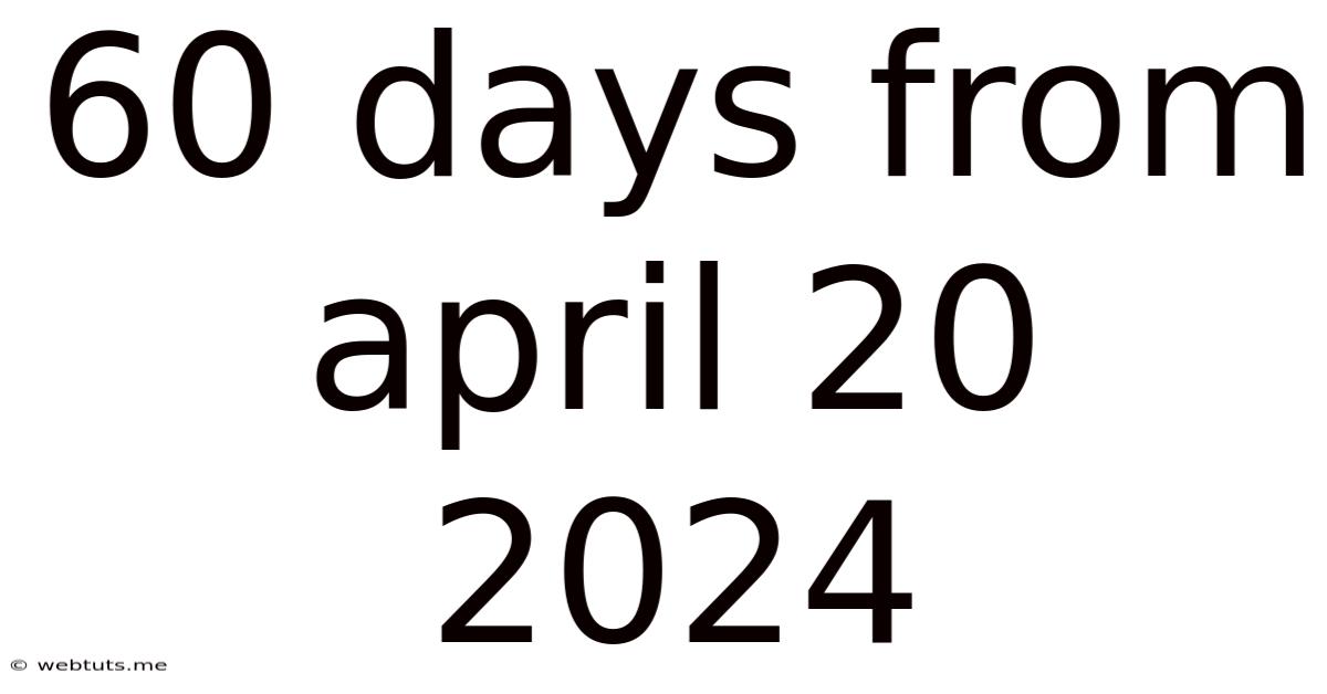 60 Days From April 20 2024