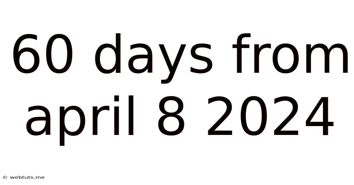 60 Days From April 8 2024