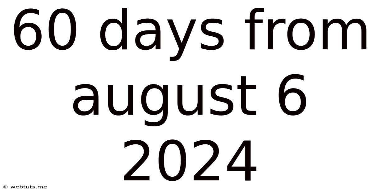 60 Days From August 6 2024