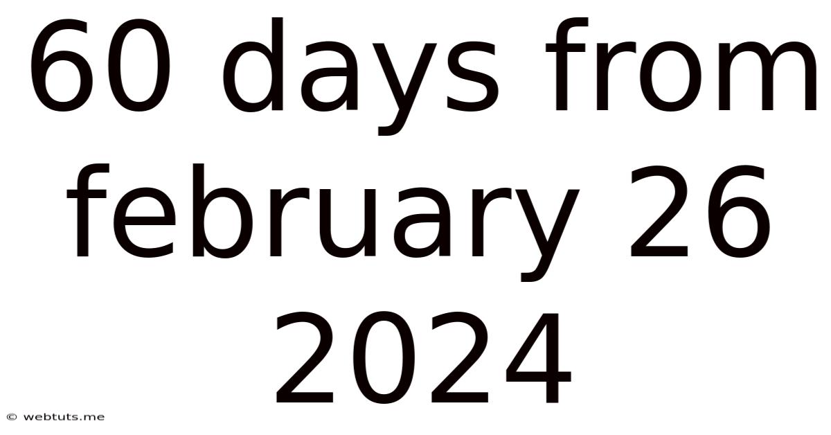 60 Days From February 26 2024