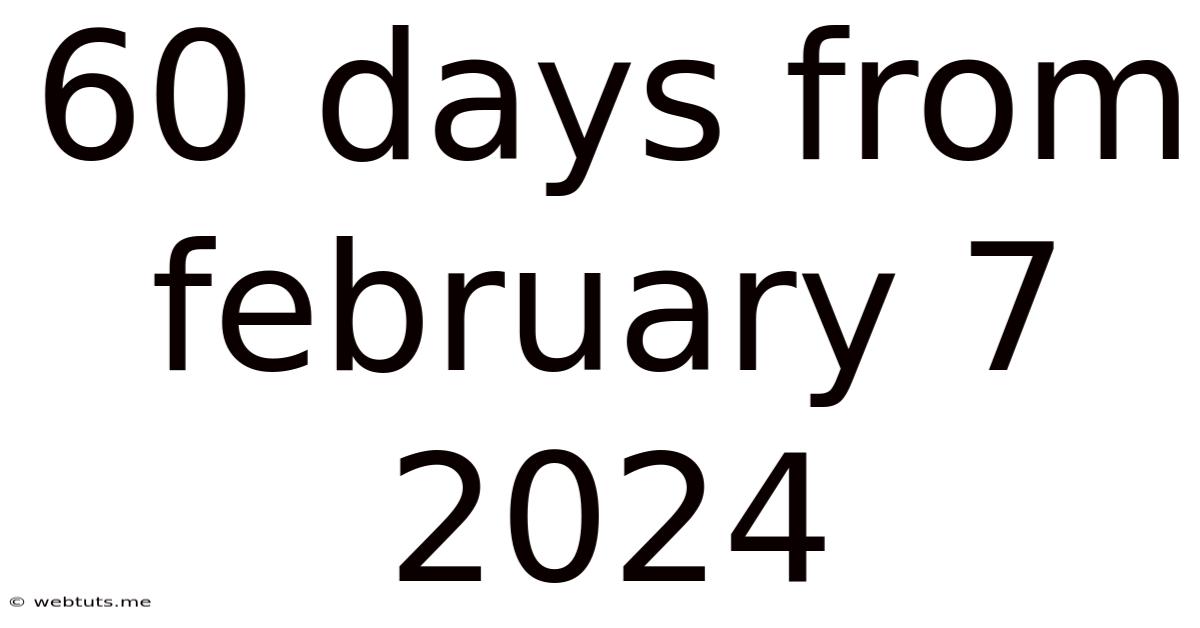 60 Days From February 7 2024