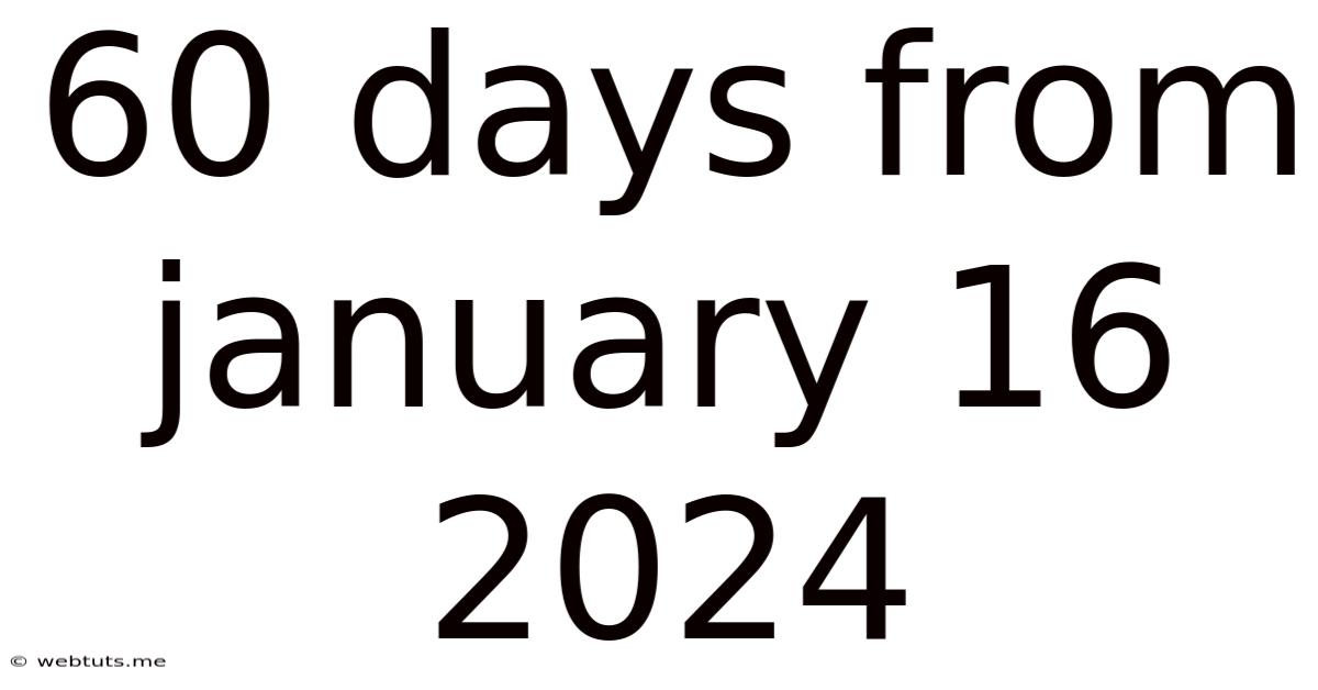 60 Days From January 16 2024