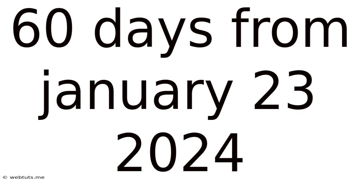 60 Days From January 23 2024