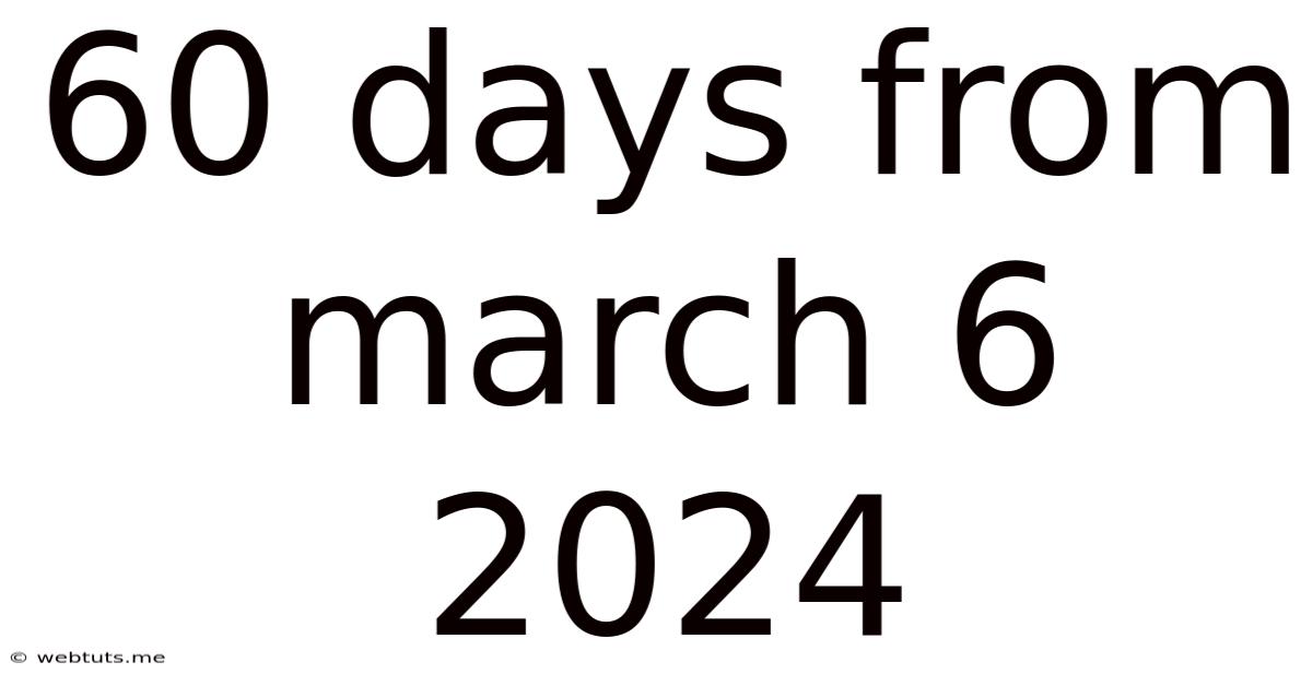 60 Days From March 6 2024