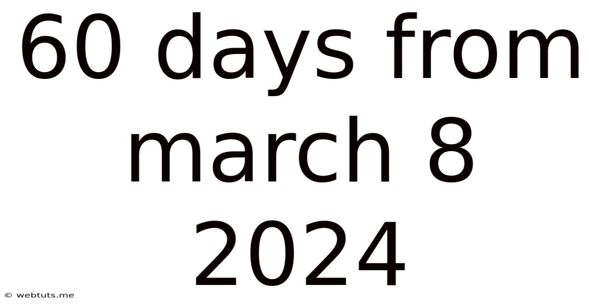 60 Days From March 8 2024