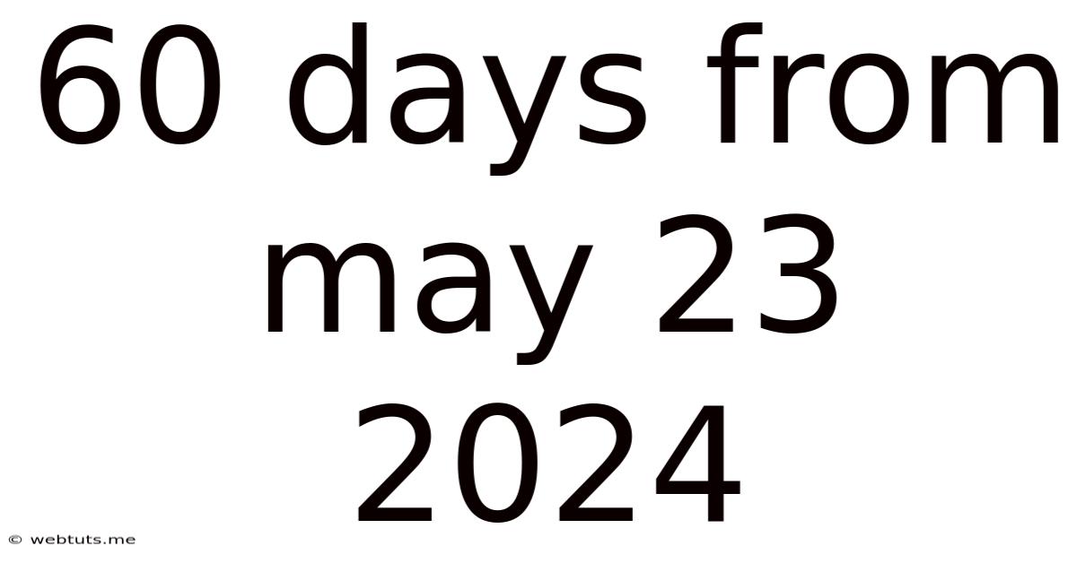 60 Days From May 23 2024