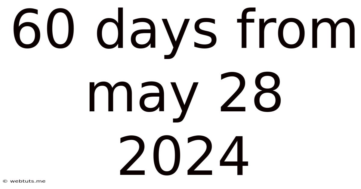 60 Days From May 28 2024