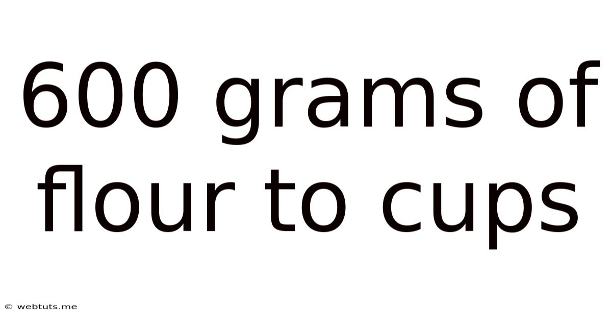 600 Grams Of Flour To Cups